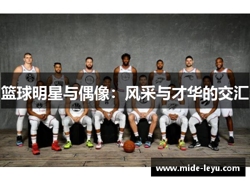 篮球明星与偶像：风采与才华的交汇