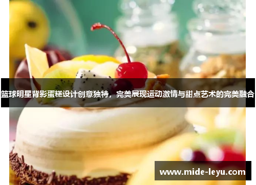 篮球明星背影蛋糕设计创意独特，完美展现运动激情与甜点艺术的完美融合